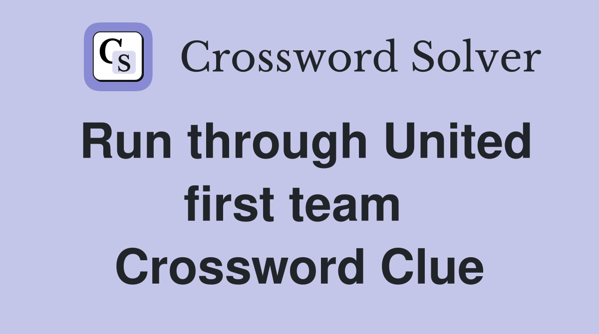 Run through United first team  Crossword Clue