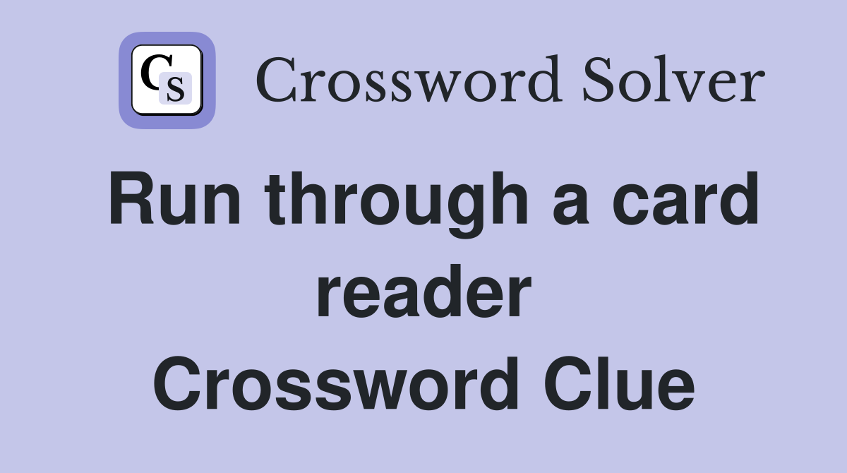 Run through a card reader Crossword Clue