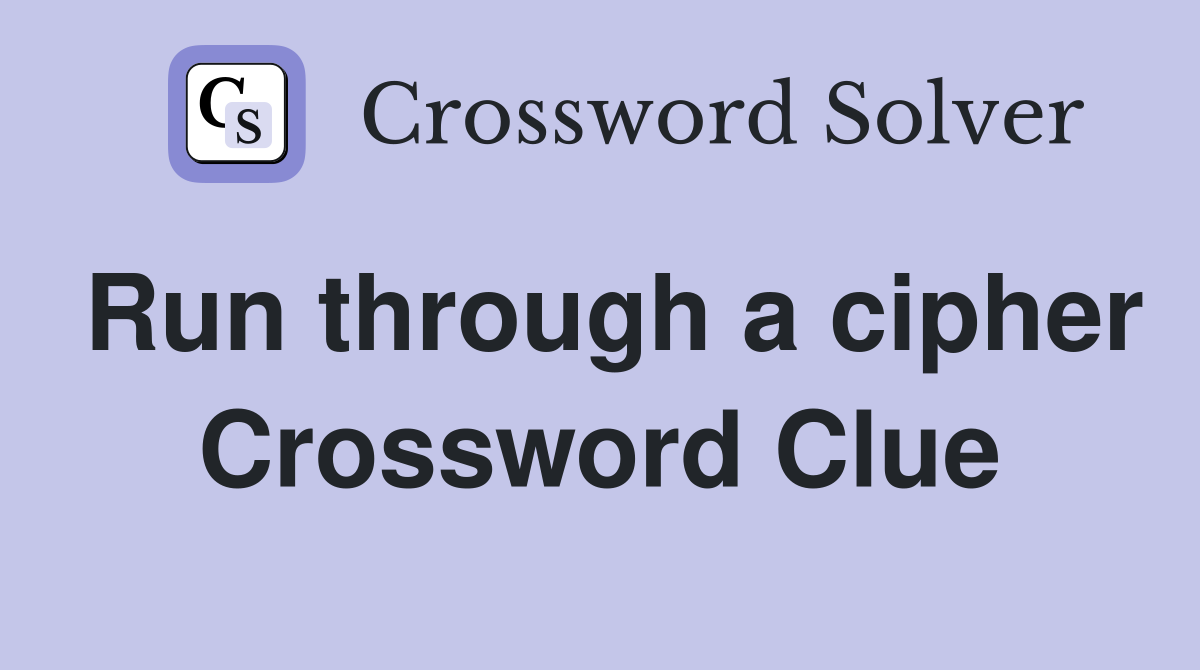 Run through a cipher Crossword Clue