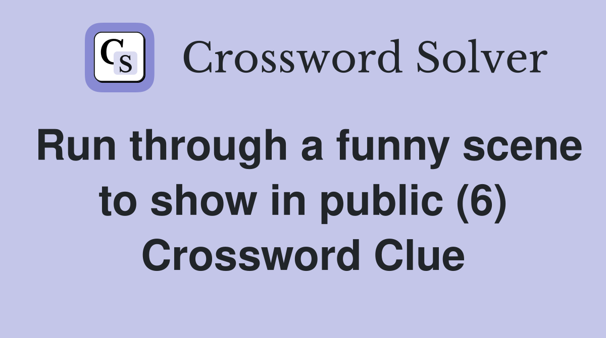 Run through a funny scene to show in public (6) Crossword Clue