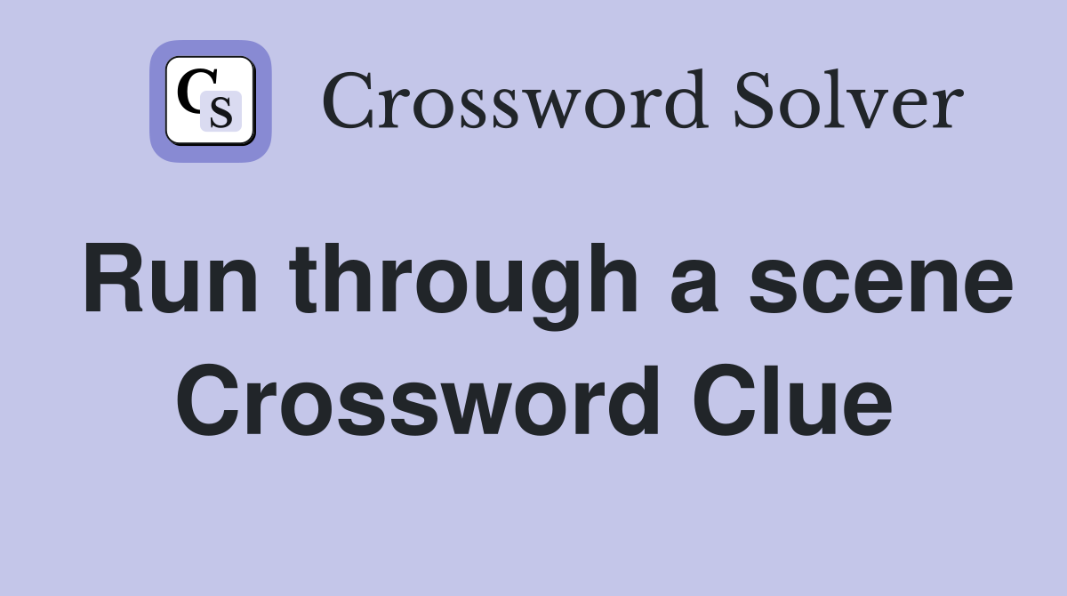 Run through a scene Crossword Clue