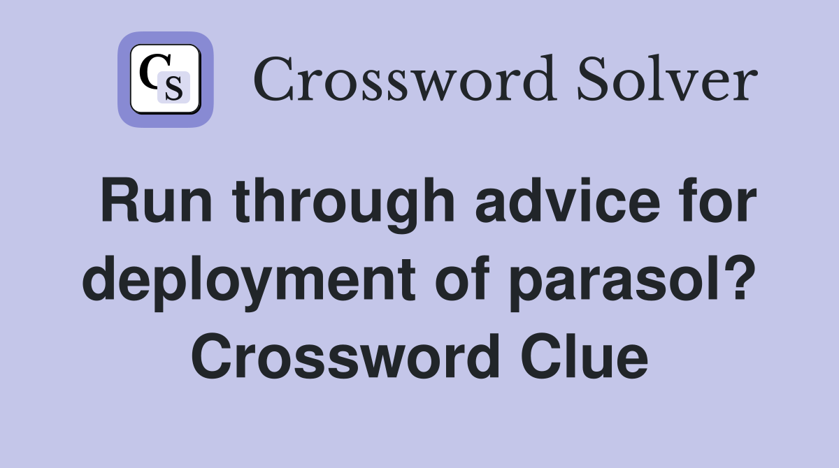 Run through advice for deployment of parasol? Crossword Clue
