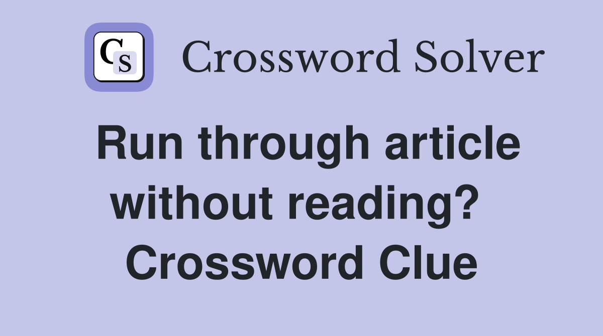 Run through article without reading?  Crossword Clue