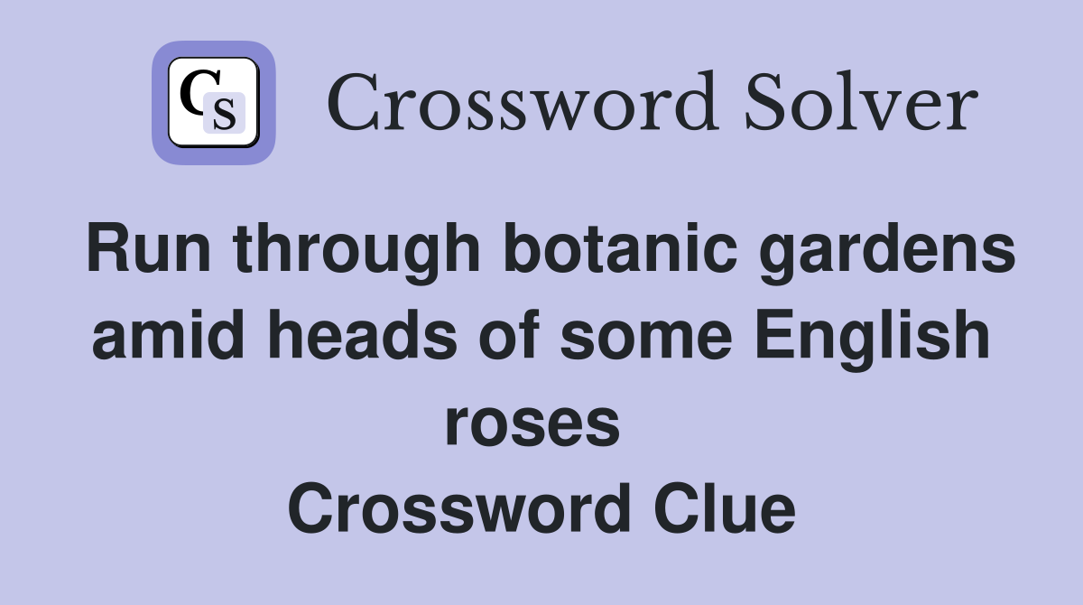 Run through botanic gardens amid heads of some English roses  Crossword Clue