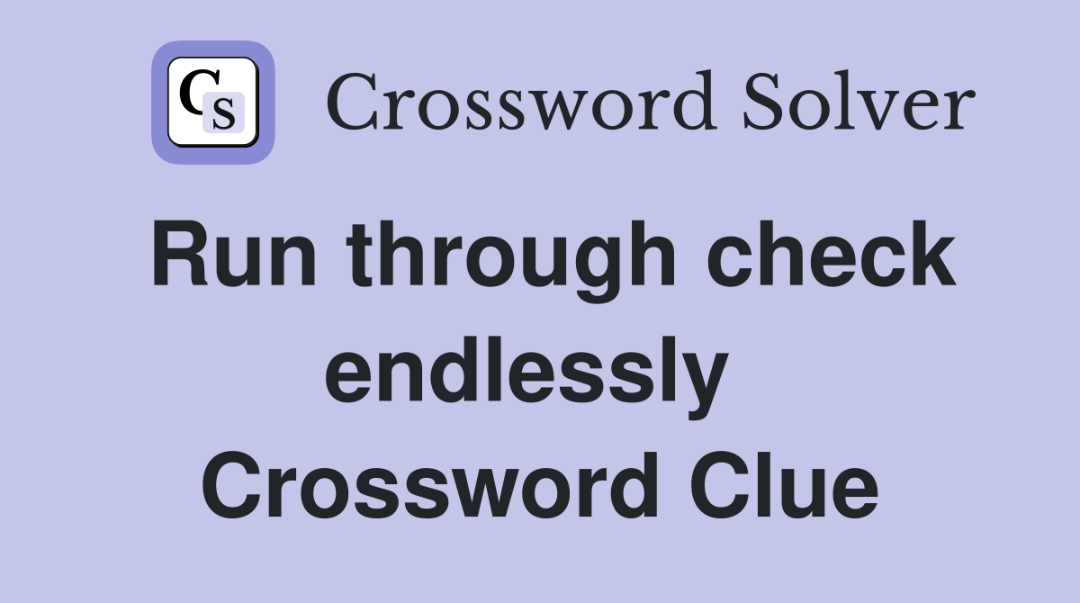 Run through check endlessly  Crossword Clue