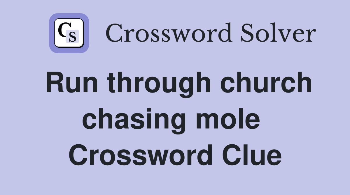 Run through church chasing mole  Crossword Clue