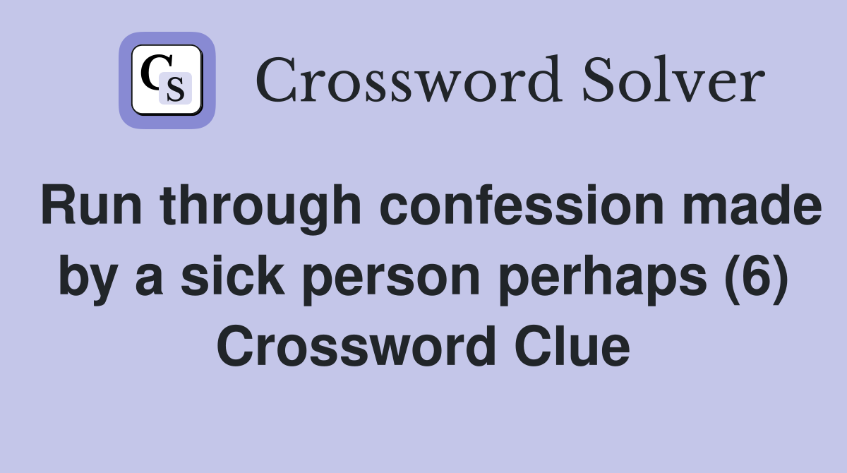 Run through confession made by a sick person perhaps (6) Crossword Clue