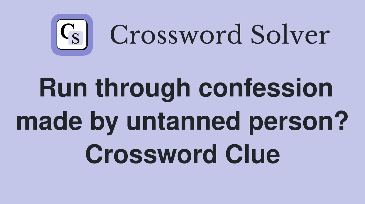 Run through confession made by untanned person? Crossword Clue