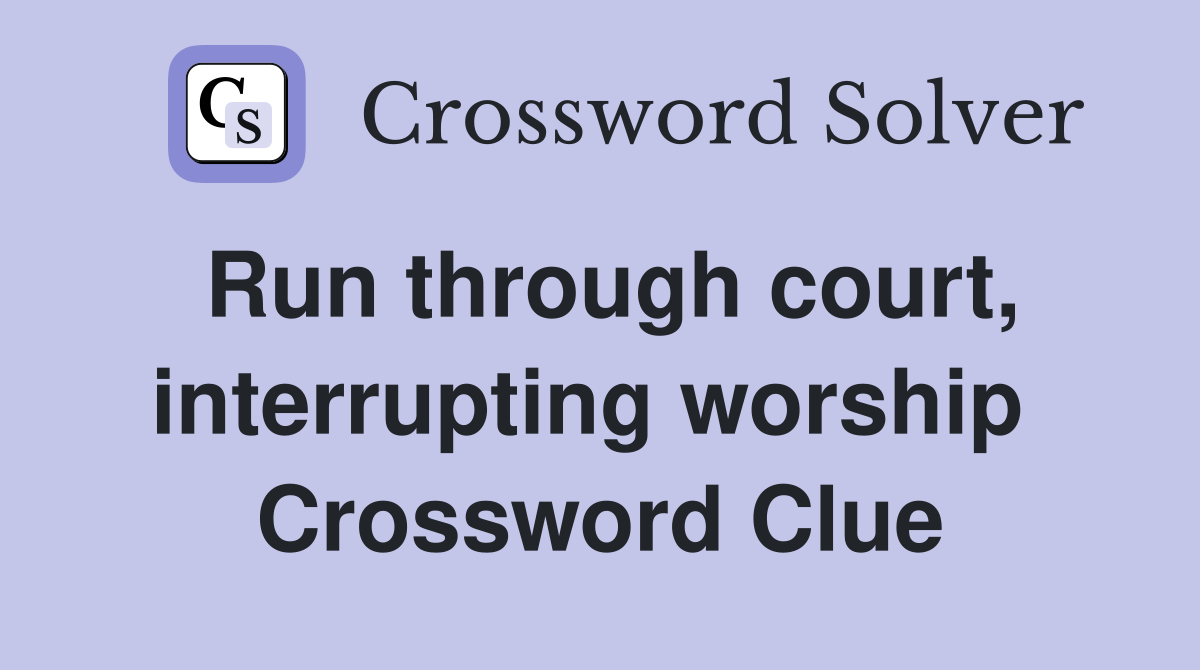 Run through court, interrupting worship  Crossword Clue