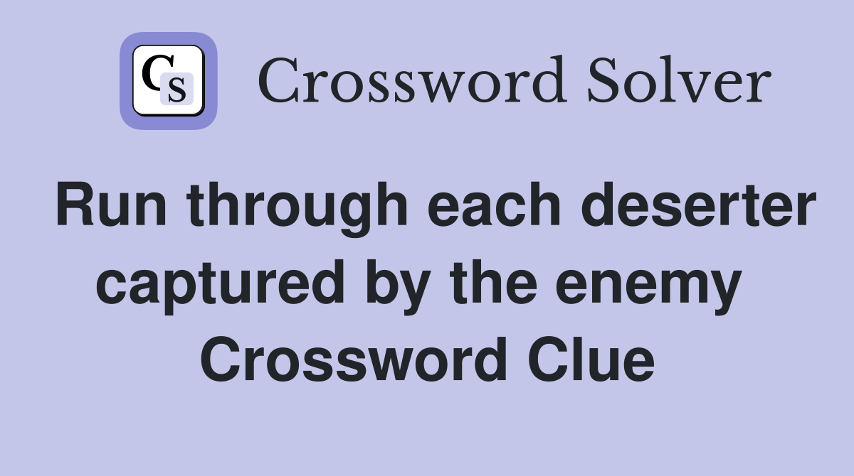 Run through each deserter captured by the enemy  Crossword Clue