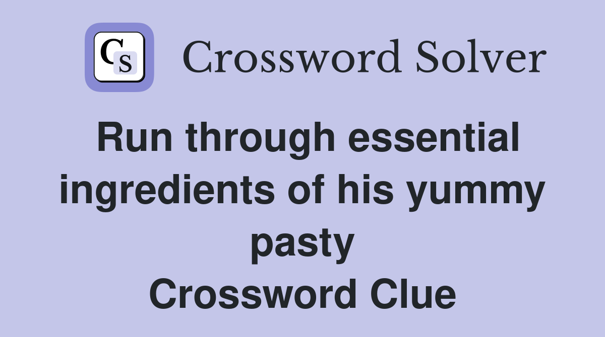 Run through essential ingredients of his yummy pasty Crossword Clue