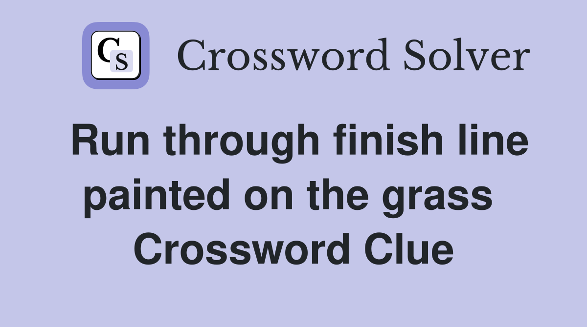 Run through finish line painted on the grass  Crossword Clue