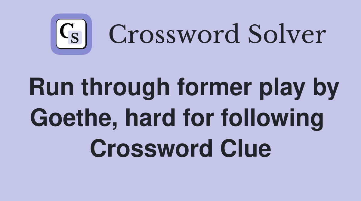 Run through former play by Goethe, hard for following  Crossword Clue