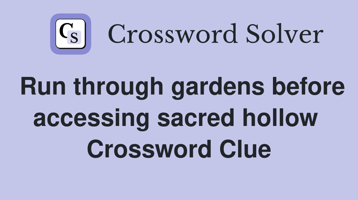 Run through gardens before accessing sacred hollow  Crossword Clue