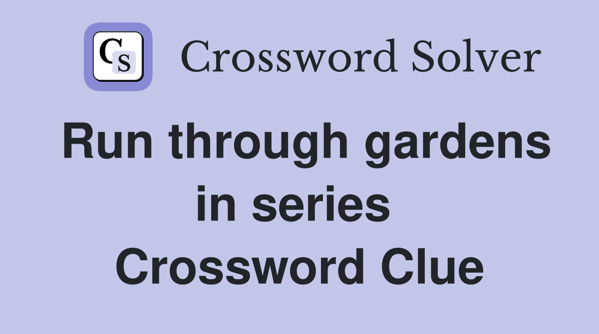 Run through gardens in series  Crossword Clue
