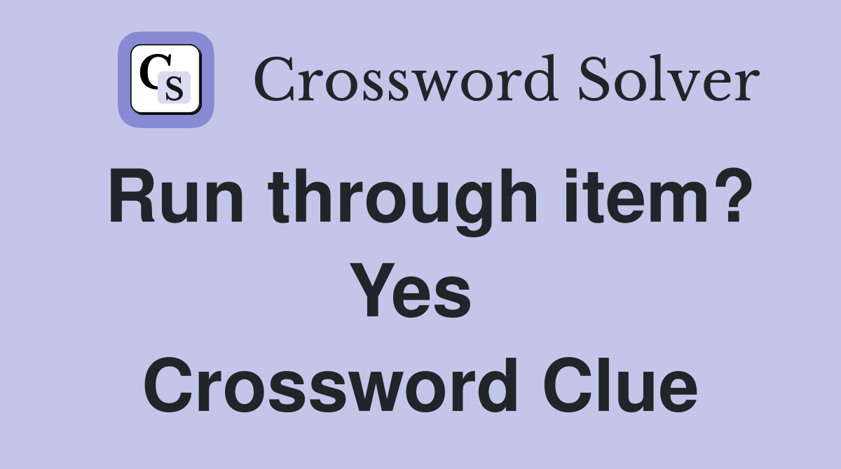 Run through item? Yes  Crossword Clue