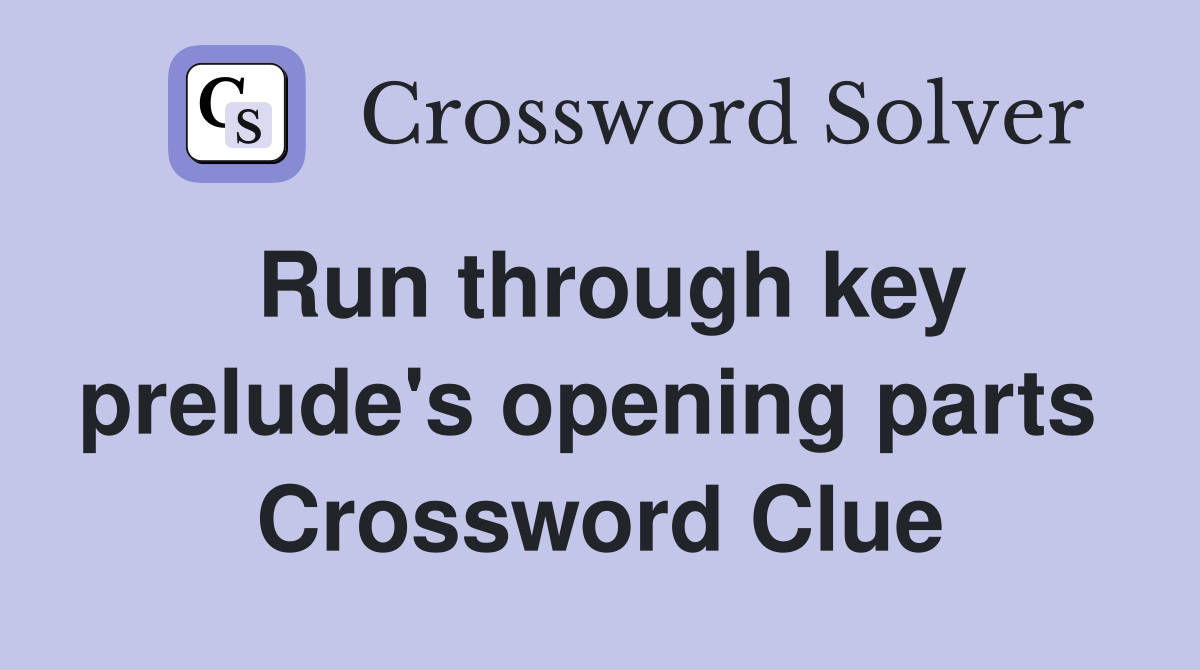 Run through key prelude's opening parts  Crossword Clue