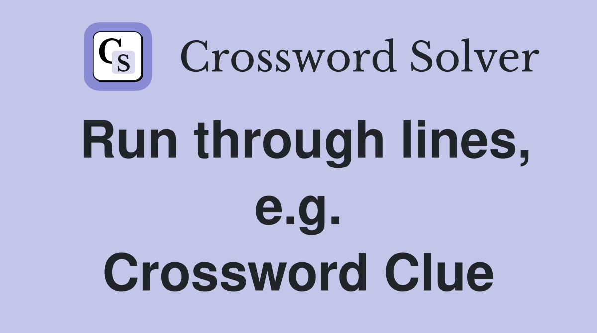 Run through lines, e.g. Crossword Clue