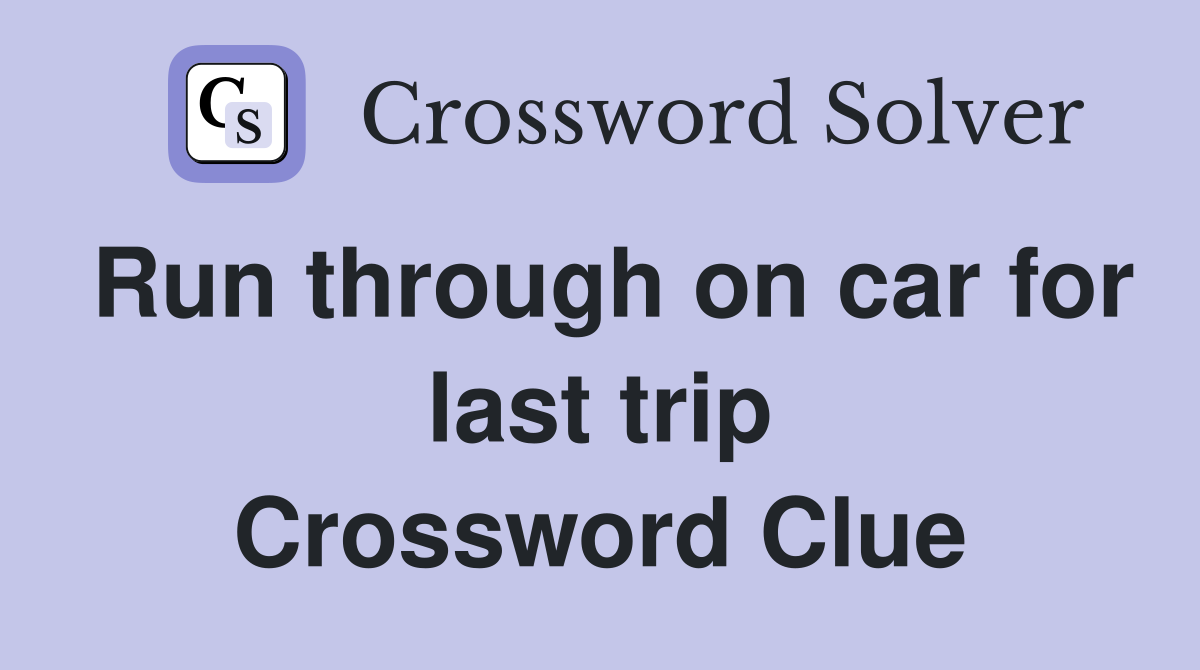 Run through on car for last trip Crossword Clue