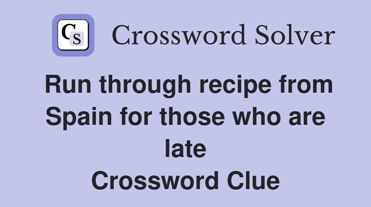 Run through recipe from Spain for those who are late Crossword Clue