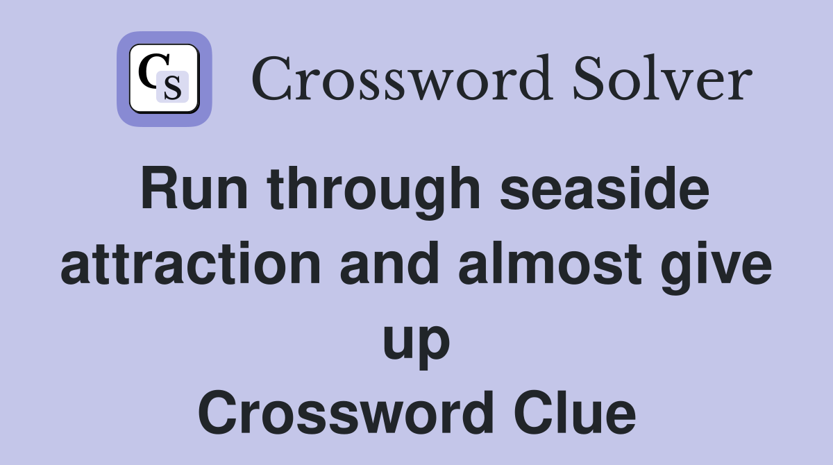 Run through seaside attraction and almost give up Crossword Clue