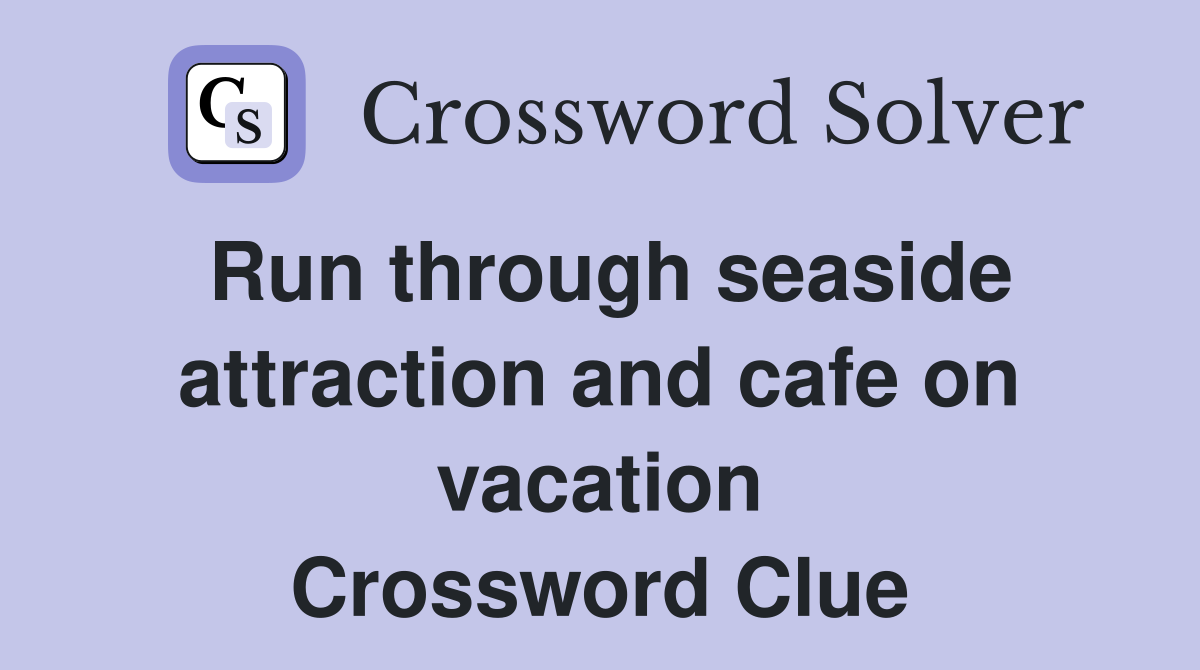 Run through seaside attraction and cafe on vacation Crossword Clue