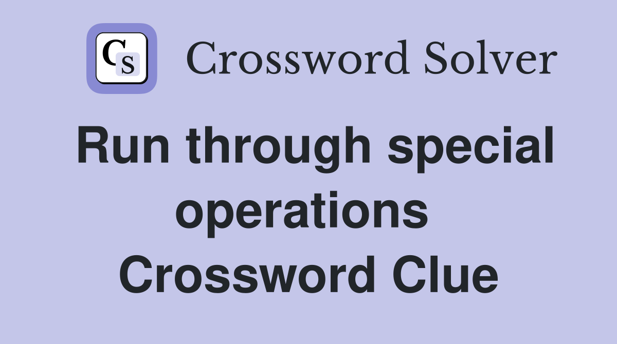 Run through special operations  Crossword Clue
