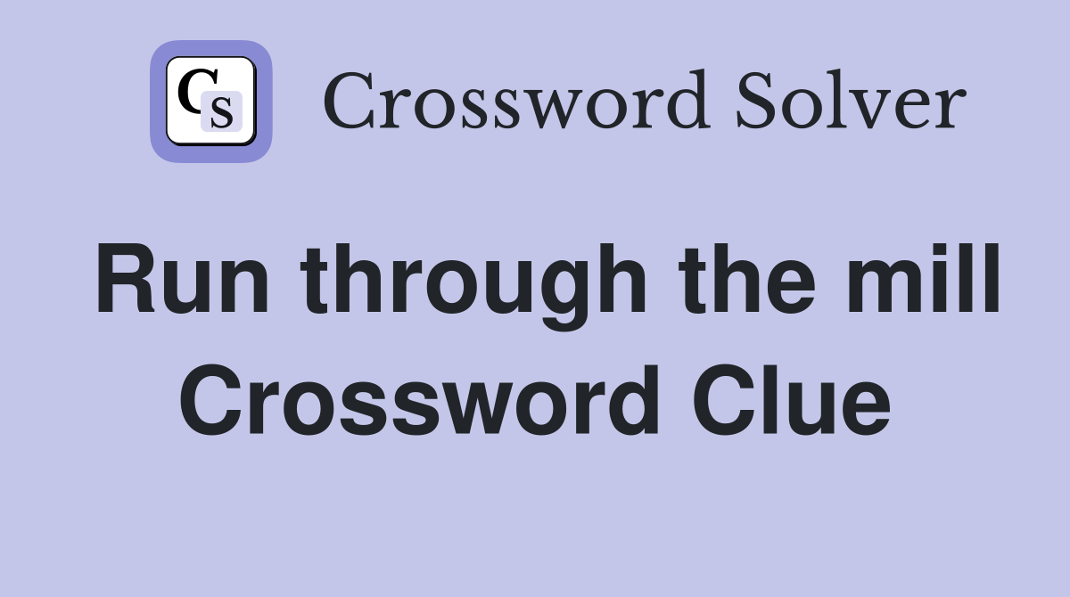 Run through the mill Crossword Clue