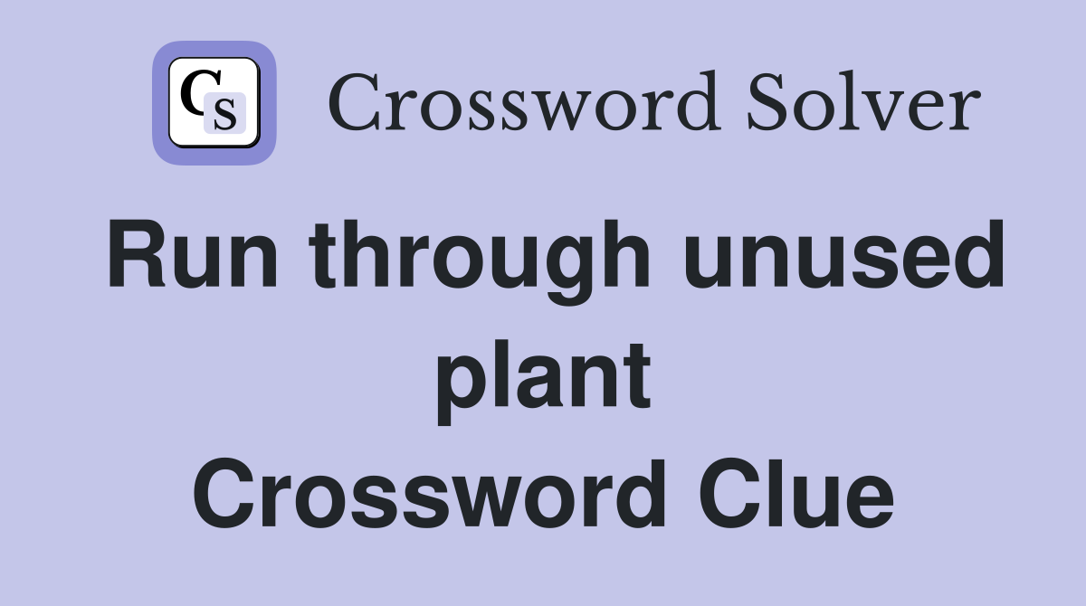 Run through unused plant Crossword Clue