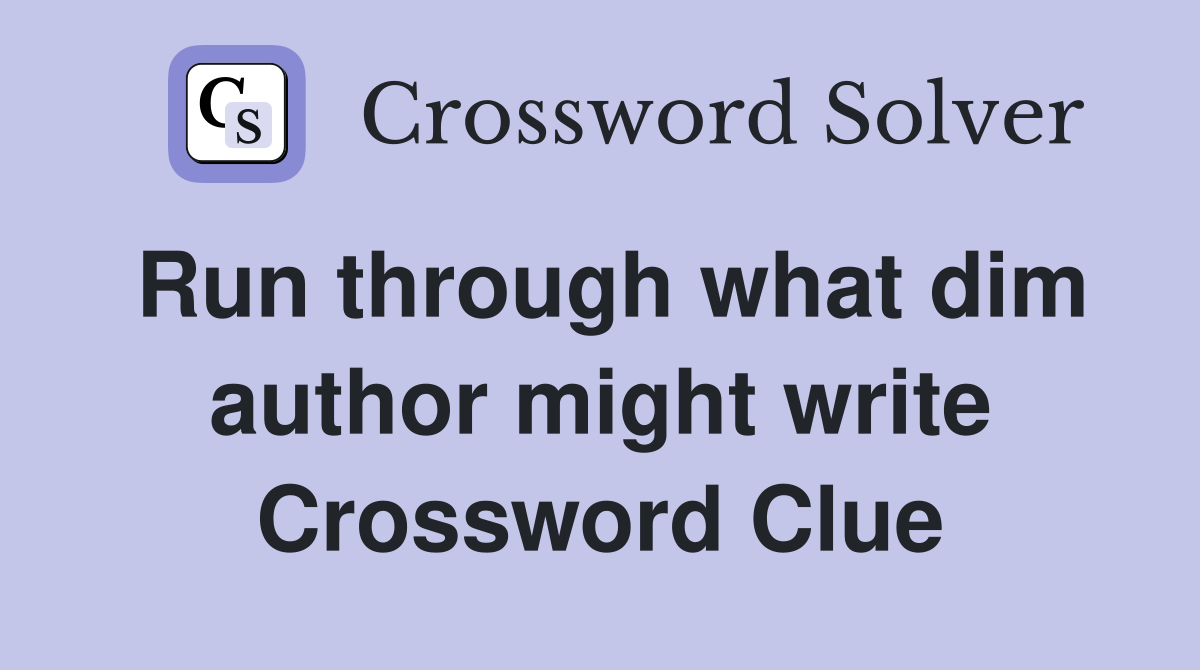 Run through what dim author might write Crossword Clue