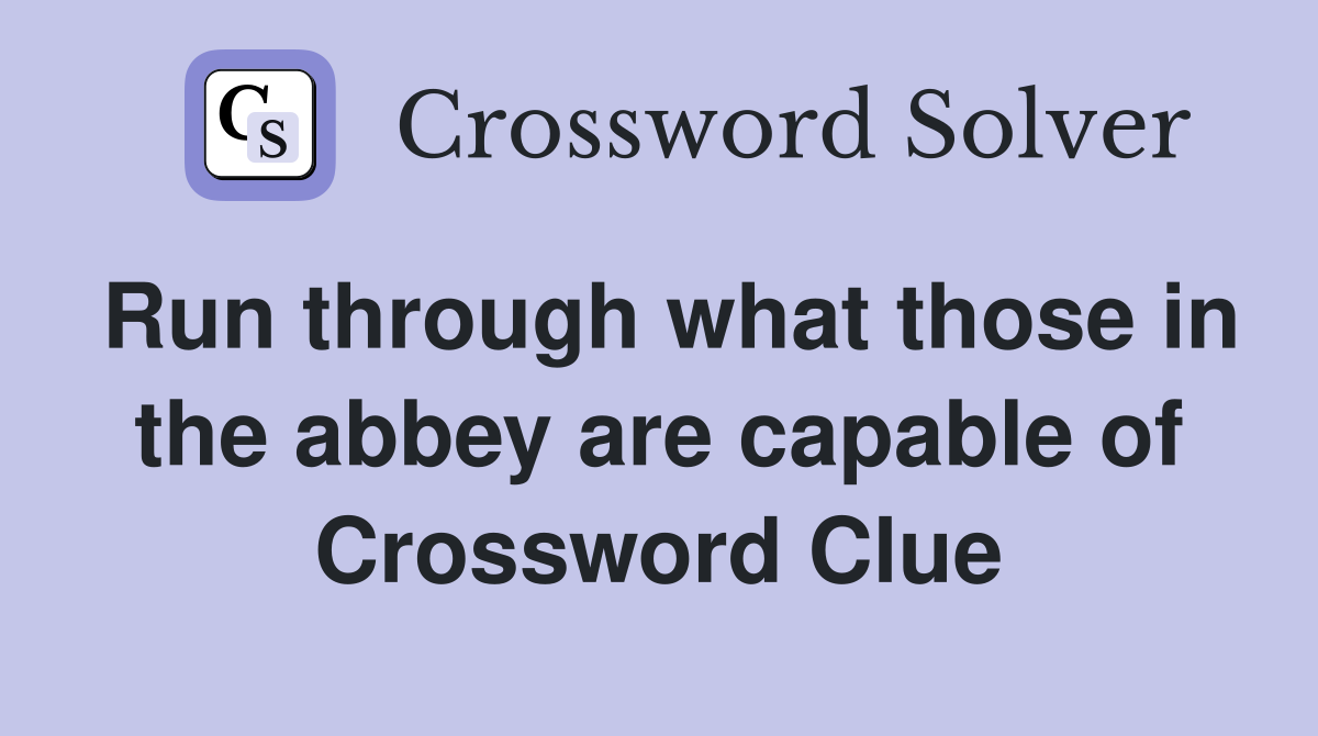 Run through what those in the abbey are capable of Crossword Clue