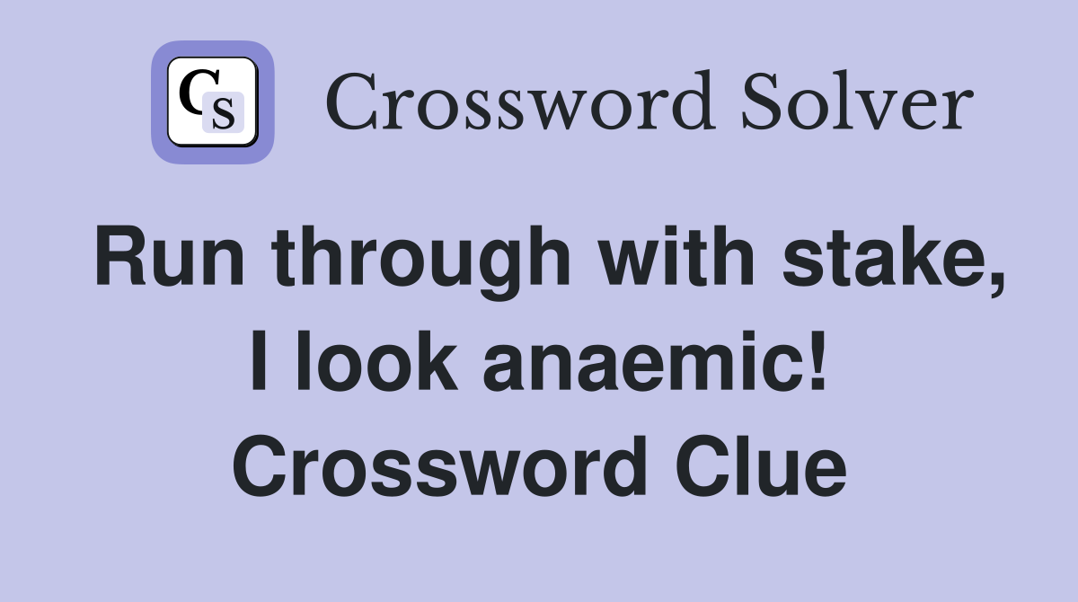 Run through with stake, I look anaemic! Crossword Clue