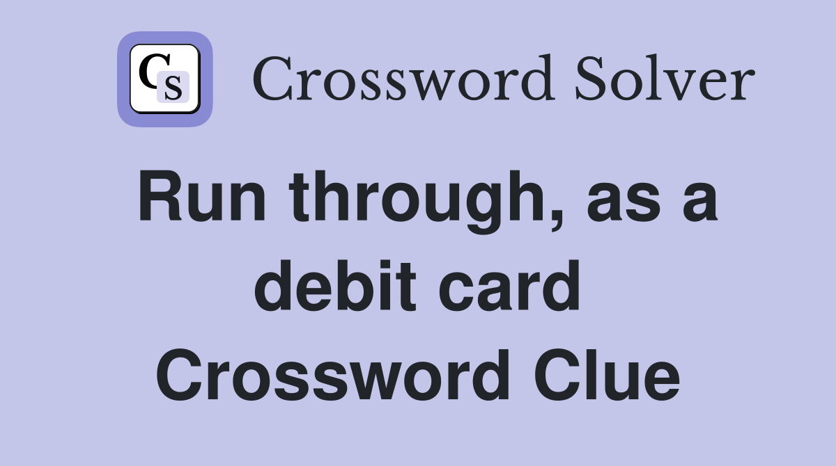 Run through, as a debit card Crossword Clue