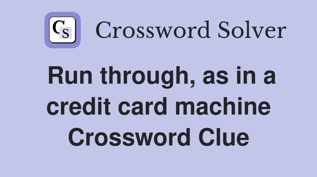 Run through, as in a credit card machine Crossword Clue
