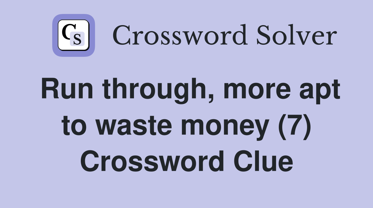 Run through, more apt to waste money (7) Crossword Clue