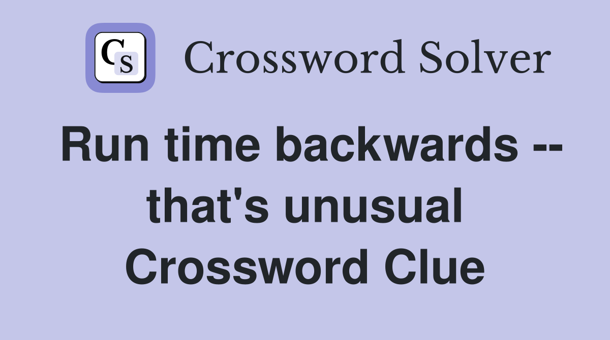 Run time backwards -- that's unusual Crossword Clue