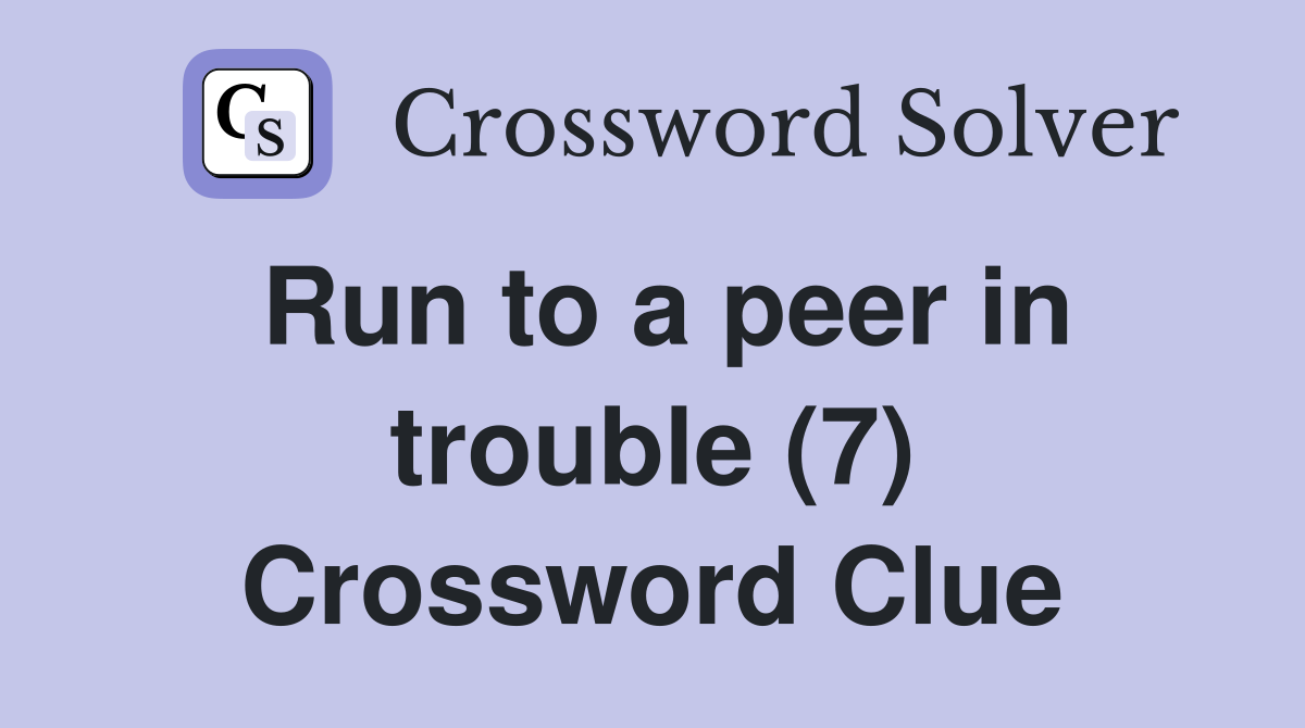 Run to a peer in trouble (7) Crossword Clue