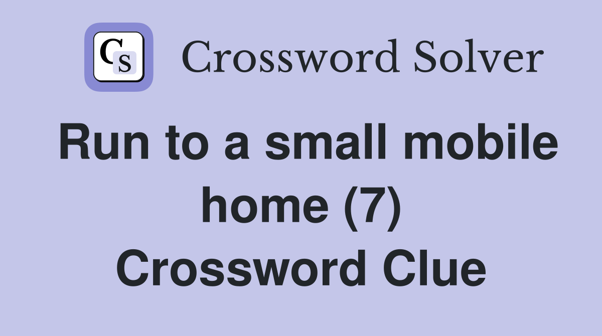 Run to a small mobile home (7) Crossword Clue