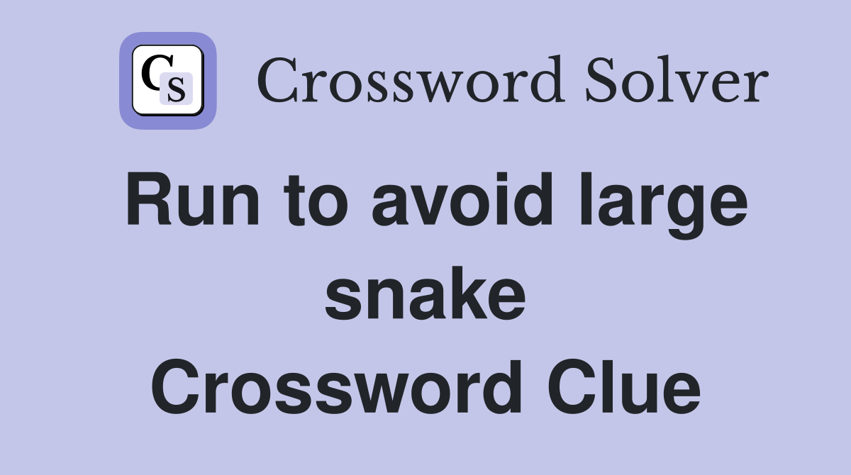 Run to avoid large snake Crossword Clue