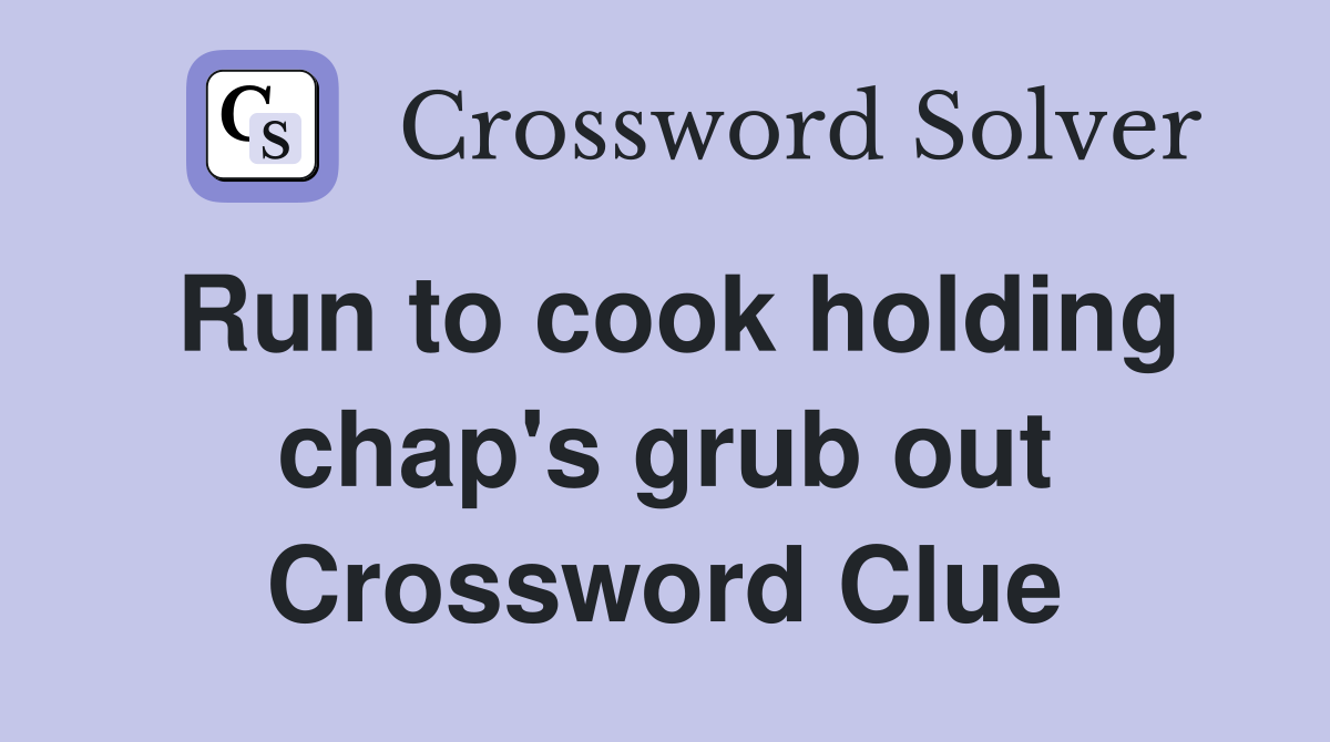 Run to cook holding chap's grub out Crossword Clue