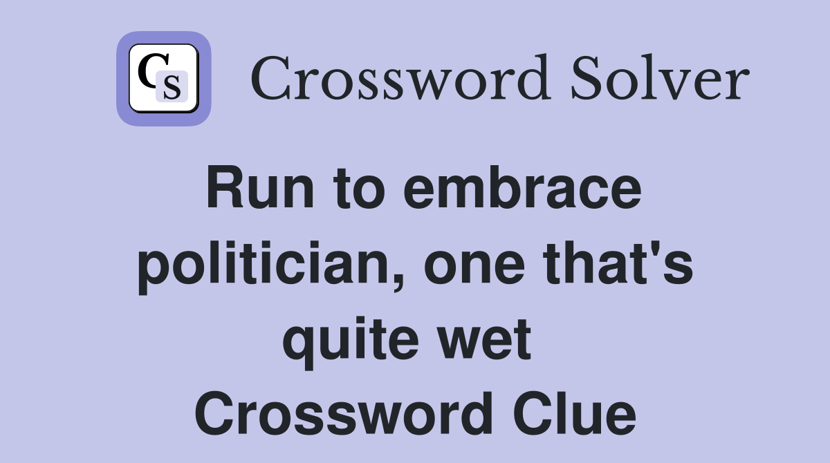 Run to embrace politician, one that's quite wet  Crossword Clue