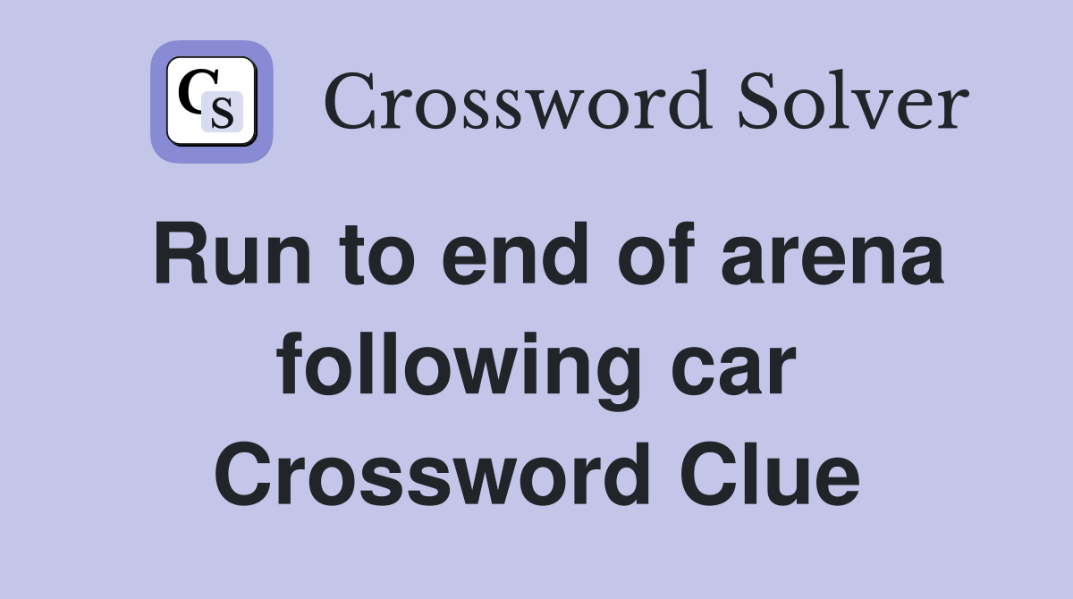 Run to end of arena following car Crossword Clue