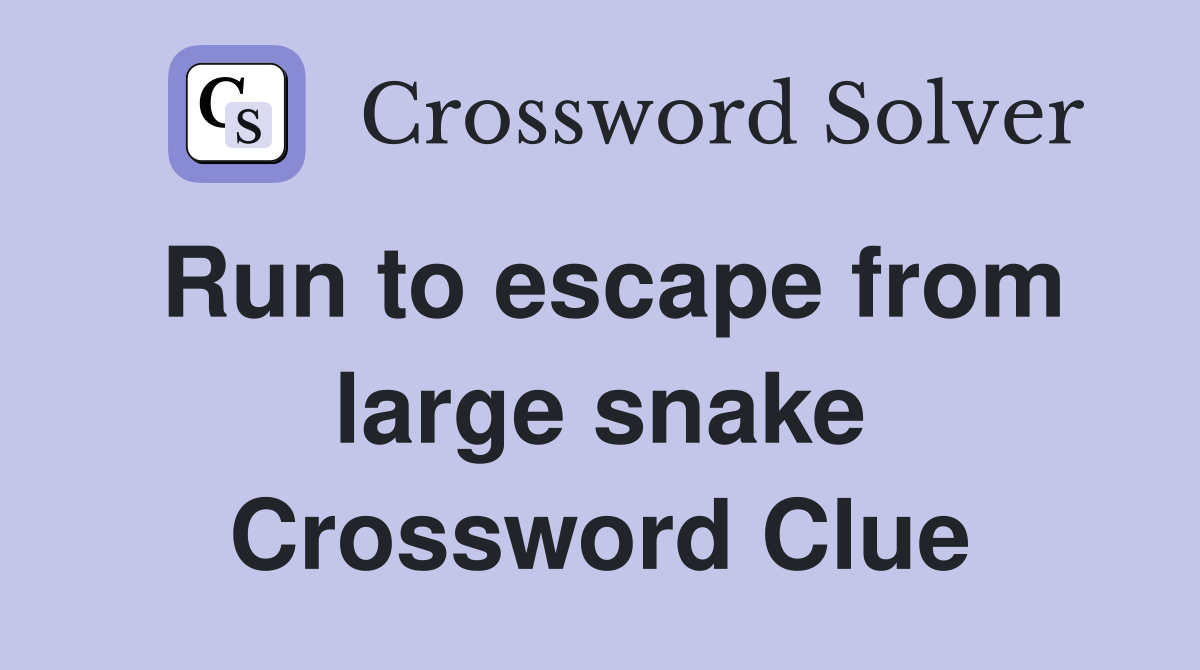 Run to escape from large snake Crossword Clue