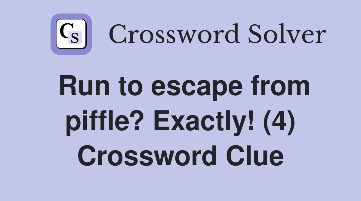 Run to escape from piffle? Exactly! (4) Crossword Clue