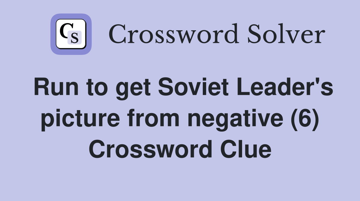 Run to get Soviet Leader's picture from negative (6) Crossword Clue