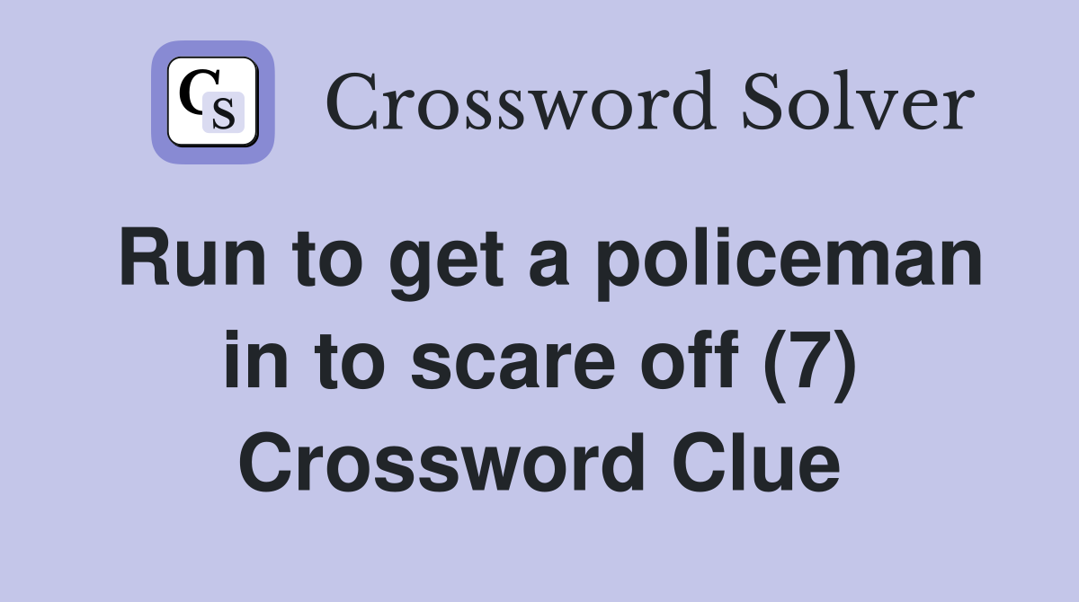 Run to get a policeman in to scare off (7) Crossword Clue