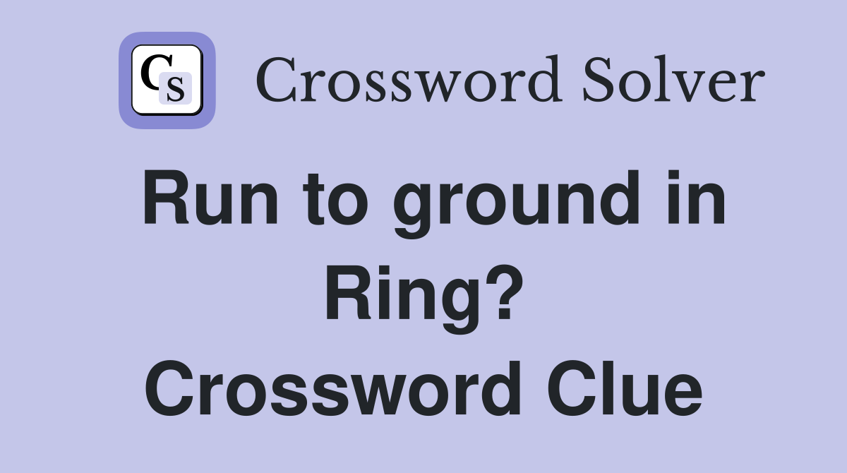 Run to ground in Ring? Crossword Clue