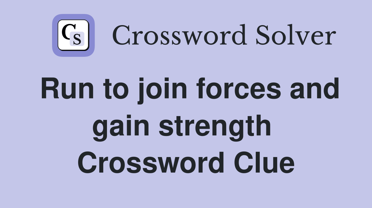 Run to join forces and gain strength  Crossword Clue