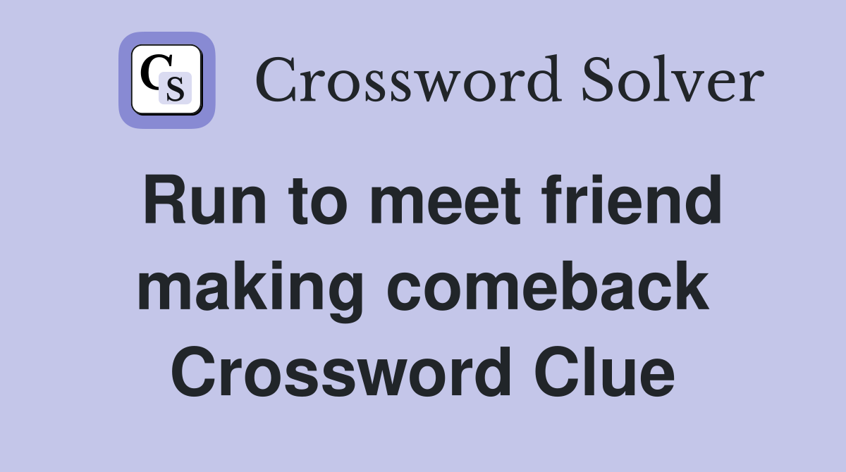 Run to meet friend making comeback Crossword Clue