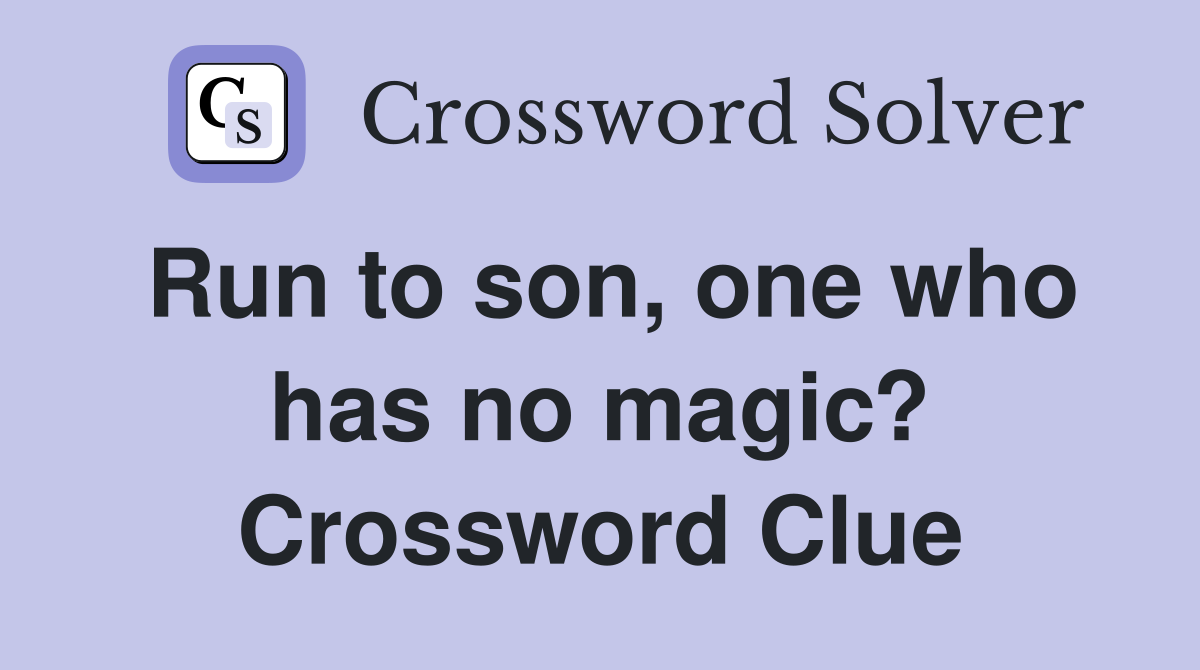 Run to son, one who has no magic? Crossword Clue